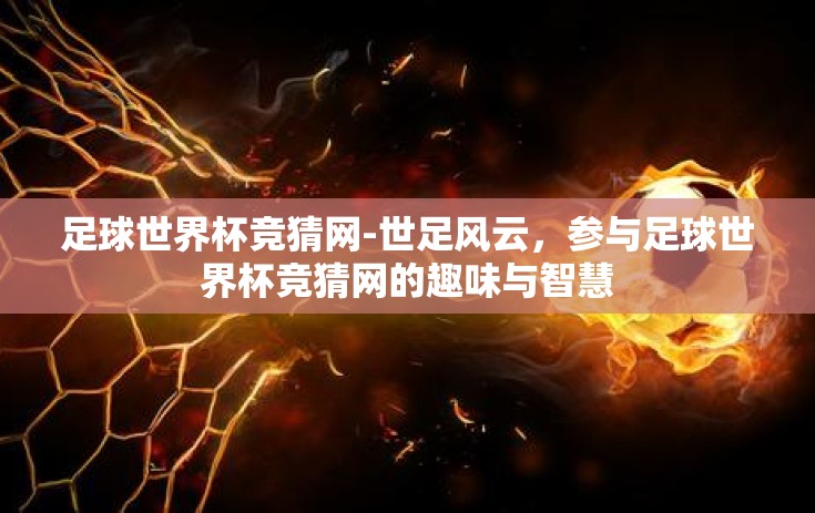 足球世界杯竞猜网-世足风云，参与足球世界杯竞猜网的趣味与智慧