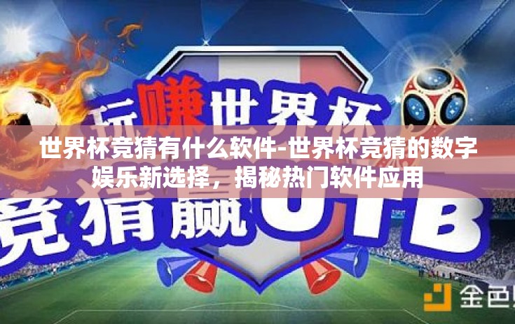 世界杯竞猜有什么软件-世界杯竞猜的数字娱乐新选择，揭秘热门软件应用