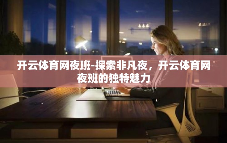 开云体育网夜班-探索非凡夜，开云体育网夜班的独特魅力