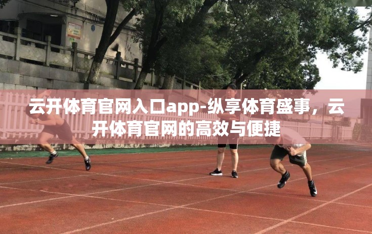 云开体育官网入口app-纵享体育盛事，云开体育官网的高效与便捷