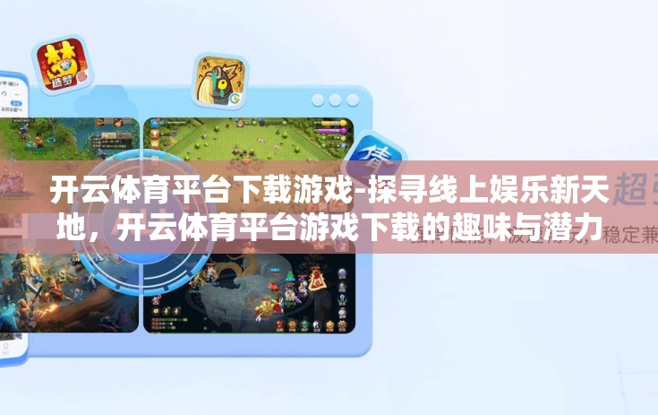 开云体育平台下载游戏-探寻线上娱乐新天地，开云体育平台游戏下载的趣味与潜力
