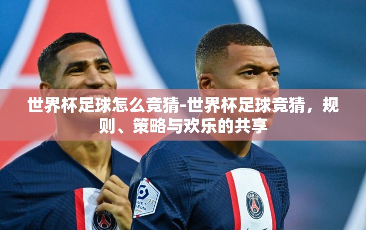 世界杯足球怎么竞猜-世界杯足球竞猜，规则、策略与欢乐的共享