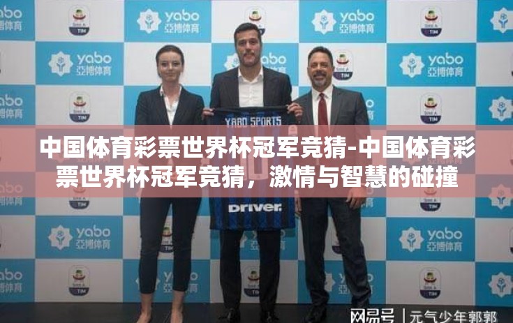 中国体育彩票世界杯冠军竞猜-中国体育彩票世界杯冠军竞猜，激情与智慧的碰撞