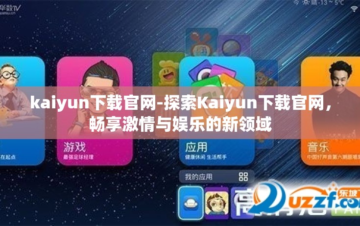 kaiyun下载官网-探索Kaiyun下载官网，畅享激情与娱乐的新领域