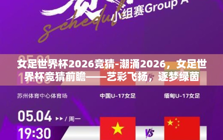 女足世界杯2026竞猜-潮涌2026,女足世界杯竞猜前瞻——艺彩飞扬,逐梦绿茵 女足世界杯2026竞猜-潮涌2026,女足世界杯竞猜前瞻——艺彩飞扬,逐梦绿茵