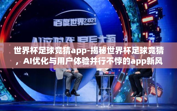 世界杯足球竞猜app-揭秘世界杯足球竞猜,AI优化与用户体验并行不悖的app新风潮 世界杯足球竞猜app-揭秘世界杯足球竞猜,AI优化与用户体验并行不悖的app新风潮
