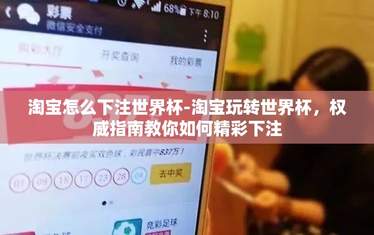 淘宝怎么下注世界杯-淘宝玩转世界杯，权威指南教你如何精彩下注