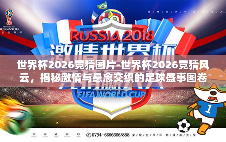 世界杯2026竞猜图片-世界杯2026竞猜风云，揭秘激情与悬念交织的足球盛事图卷