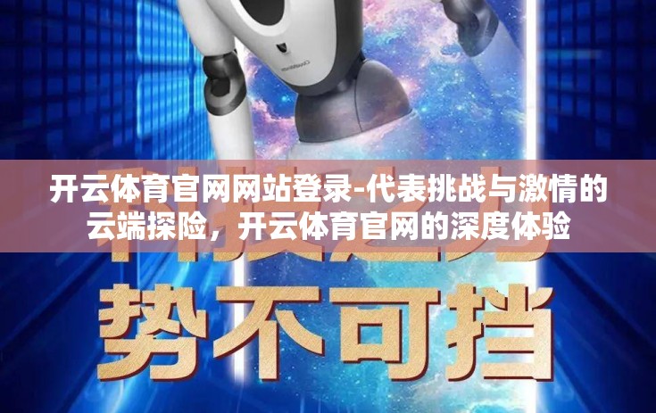 开云体育官网网站登录-代表挑战与激情的云端探险，开云体育官网的深度体验