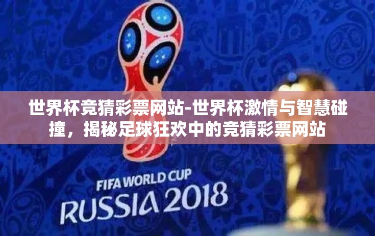 世界杯竞猜彩票网站-世界杯激情与智慧碰撞，揭秘足球狂欢中的竞猜彩票网站