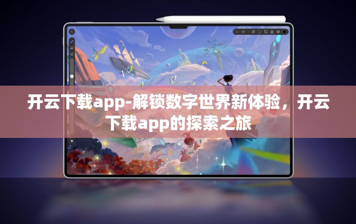 开云下载app-解锁数字世界新体验，开云下载app的探索之旅