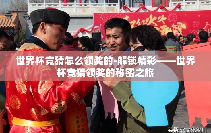 世界杯竞猜怎么领奖的-解锁精彩——世界杯竞猜领奖的秘密之旅