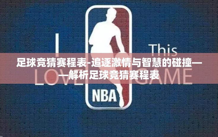 足球竞猜赛程表-追逐激情与智慧的碰撞——解析足球竞猜赛程表