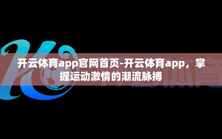 开云体育app官网首页-开云体育app，掌握运动激情的潮流脉搏