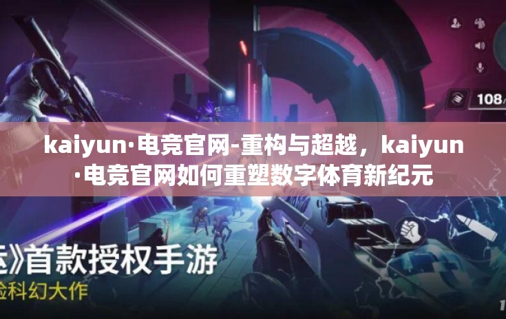 kaiyun·电竞官网-重构与超越,kaiyun·电竞官网如何重塑数字体育新纪元 kaiyun·电竞官网-重构与超越,kaiyun·电竞官网如何重塑数字体育新纪元