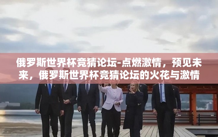 俄罗斯世界杯竞猜论坛-点燃激情，预见未来，俄罗斯世界杯竞猜论坛的火花与激情