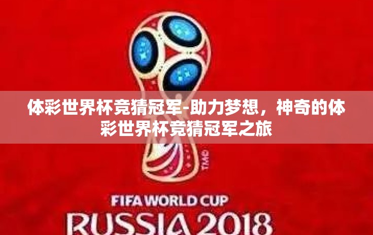 体彩世界杯竞猜冠军-助力梦想，神奇的体彩世界杯竞猜冠军之旅