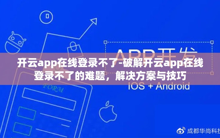 开云app在线登录不了-破解开云app在线登录不了的难题，解决方案与技巧