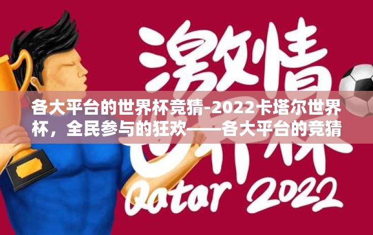 各大平台的世界杯竞猜-2022卡塔尔世界杯，全民参与的狂欢——各大平台的竞猜盛宴