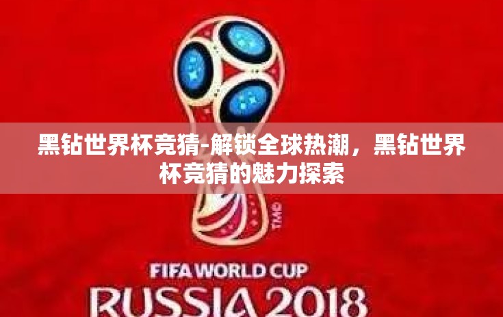 黑钻世界杯竞猜-解锁全球热潮，黑钻世界杯竞猜的魅力探索