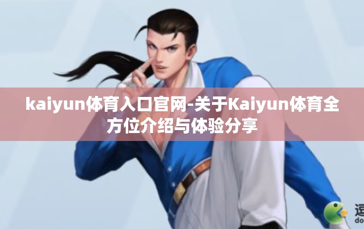 kaiyun体育入口官网-关于Kaiyun体育全方位介绍与体验分享