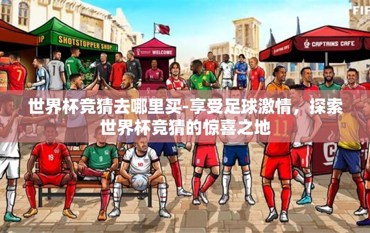 世界杯竞猜去哪里买-享受足球激情，探索世界杯竞猜的惊喜之地