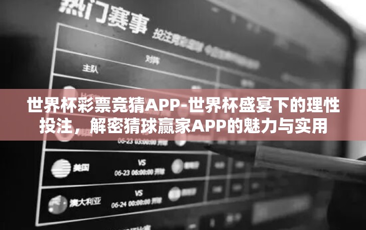 世界杯彩票竞猜APP-世界杯盛宴下的理性投注，解密猜球赢家APP的魅力与实用